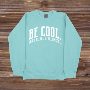 Be Cool. Don't Be All, Like...Uncool Comfort Colors Unisex Sweatshirt Summer House Quote Multiple Color Options Made To Order Chalky Mint w/ White