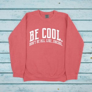 Be Cool. Don't Be All, Like...Uncool Comfort Colors Unisex Sweatshirt Summer House Quote Multiple Color Options Made To Order Watermelon w/ White