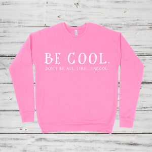 Be Cool.  Don&#39;t Be All, Like...Uncool | RHONY Quote | Unisex Sweatshirt | Multiple Color Options | Made To Order