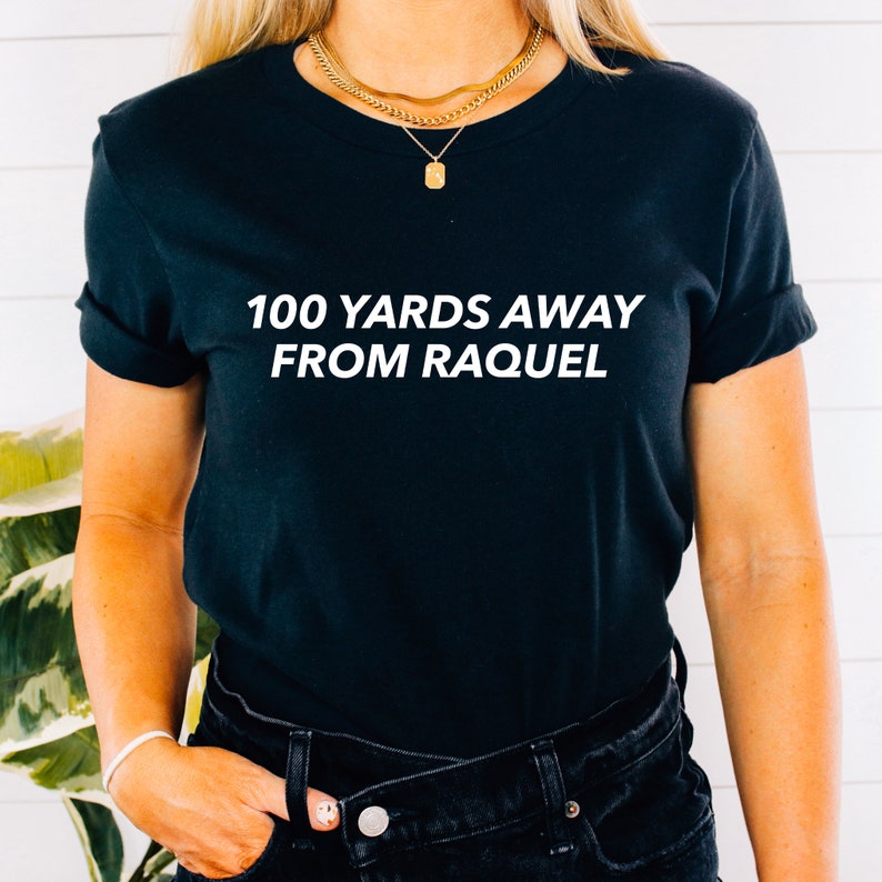 100 Yards Away From Raquel Vanderpump Rules Tee Unisex Short Sleeved Shirt Multiple Color Options Made To Order Black w/ White Text