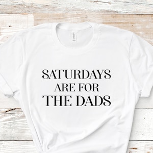 Saturdays Are For The Dads | Short Sleeved Shirt | Multiple Color Options | Made To Order