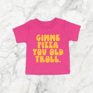 Gimme Pizza You Old Troll RHONJ Toddler Tee Multiple Color Options Made To Order Pink w/ Yellow Text