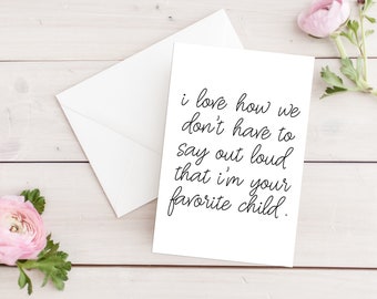 I Love How We Don't Have To Say Out Loud That I'm Your Favorite Child | Downloadable Card | Instant Download | Greeting Card | Printable