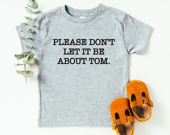 Please Don't Let It Be About Tom | RHONY Toddler Tee | Multiple Color Options | Made To Order