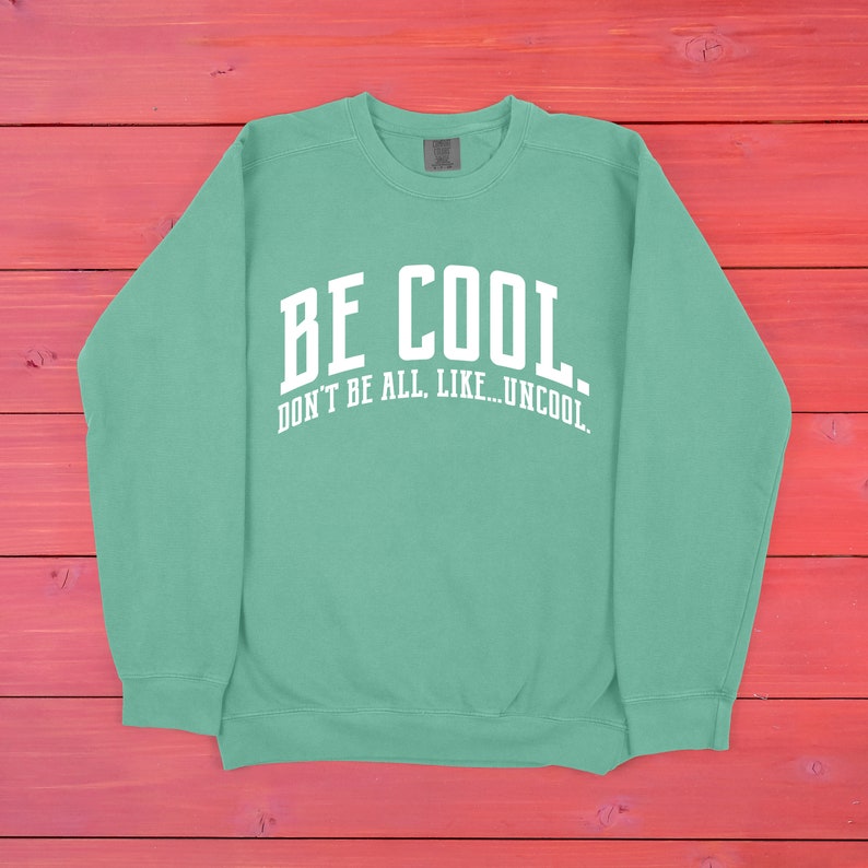 Be Cool. Don't Be All, Like...Uncool Comfort Colors Unisex Sweatshirt Summer House Quote Multiple Color Options Made To Order Islnd Green w/ White