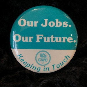May include: A teal blue button with white text that reads "Our Jobs. Our Future."  The bottom half of the button is white with a logo that reads "CWC" and the text "Keeping in Touch".
