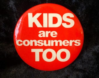 Vintage Novelty Button Kids Are Consumers Too 2 1/4"