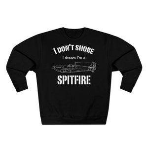I don&#39;t snore I dream I&#39;m a Spitfire Sweatshirt, Spitfire sweatshirt, airplane sweatshirt, military sweatshirt