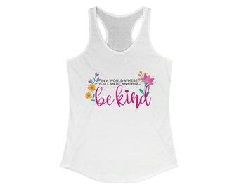 Women's Ideal Racerback Tank - In A World Where You Can Be Anything Be Kind