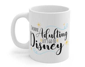 Mug 11oz - I'm Done Adulting, Let's Go to Disney