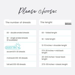May include: A chart with the text "Please choose:" at the top. The chart is divided into two columns. The left column is titled "The number of dreads" and lists different dread options: "DE - double ended dreads", "SE - single ended dreads (if available)", "accent 5-20 dreads", "mohawk 30-40 dreads", and "full set 50-60 dreads". The right column is titled "The lenght" and lists different dread lengths: "DE - folded lenght", "SE - total lenght", "12-15 inches = shoulder lenght", "17.5-20 inches = mid back lenght", "20-24.5 inches = lower back lenght", and "27.5-30 inches = classic lenght".
