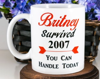 Britney Survived 2007, You Can Handle Today, Funny Britney Mug, Inspirational Coffee Mug, Britney Spears BFF Gift, Motivational Quote