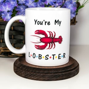 You're My Lobster Coffee Mug, Gift for Husband Lobster Mug, Wife to Husband Gift, Beautiful Gift for Girlfriend, Phoebe Buffay Quote