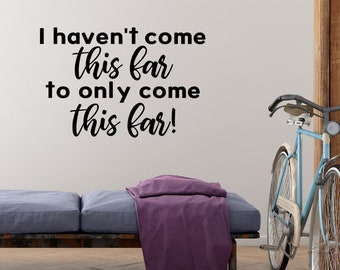 I Havent Come This Far to Only Come This Far decal - Motivational Quote Wall Decal - Inspirational decal for Personal Growth, school decor
