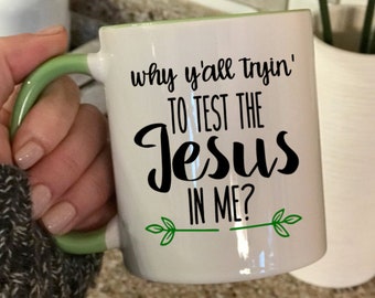 Why Y'all tryin' to test the Jesus in Me? Coffee Cup mug funny Christian woman friend gift Christian coworker gift Christian coffee mug cup