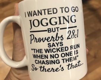 I wanted to go jogging but proverbs 28:1 says the wicked run when no one is chasing them so theres that coffee cup mug, funny coffee cup