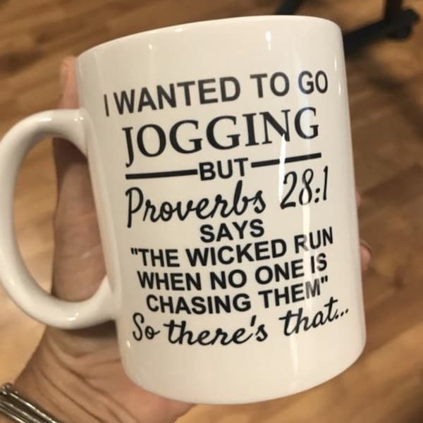 I wanted to go jogging but proverbs 28:1 says the wicked run when no one is chasing them so theres that coffee cup mug, funny coffee cup