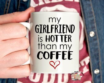 My girlfriend is hotter than my coffee, Funny boyfriend gift, funny girlfriend gift, Funny Valentine's day coffee mug