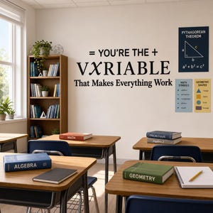 May include: A black wall decal featuring the text = YOU'RE THE + VXRIABLE That Makes Everything Work. The decal is displayed on a light-colored wall in a classroom setting with wooden desks, a bookshelf, and educational posters about math.
