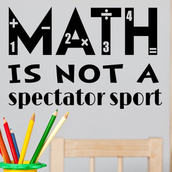 Math is not a spectator sport decal, Math teacher decal, Math quote for classroom, back to school decor, math classroom decal