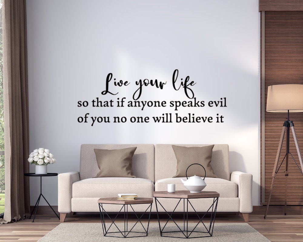 Live Your Live so That If Anyone Speaks Evil of You No One Will