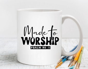 Made to Worship Inspirational Coffee Mug with Psalm 95:1 - Jesus mug - Be still coffee cup - Quiet time mug