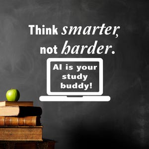 May include: Image with text: "Think smarter, not harder. AI is your study buddy!" A green apple sits atop a stack of old books. A white laptop graphic is next to the text on a dark background.