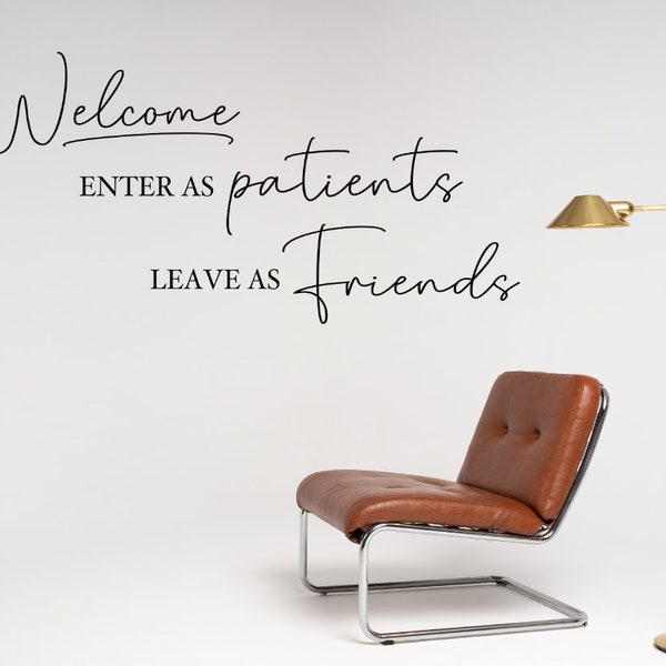 Welcome Enter as Patients Leave as Friends decal, medical office wall decal, Doctor office wall decal, Hospital wall, Dentist office decor