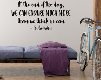 Classroom decal - Gym Quote - At the End of the Day, We Can Endure Much More than We Think We Can - Inspirational quote Frida Kablo