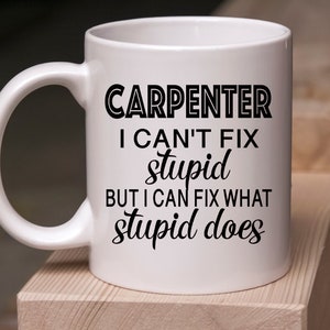 Carpenter I can&#39;t fix stupid but I can fix what stupid does coffee mug cup, Funny Carpenter gift, Funny construction worker gift coffee mug