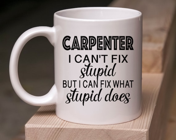 Carpenter I can't fix stupid but I can fix what stupid does coffee mug cup, Funny Carpenter gift, Funny construction worker gift coffee mug