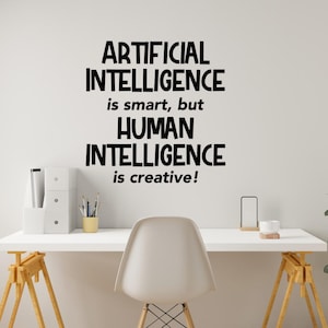 May include: Black and white wall decal with the text "Artificial Intelligence is smart, but Human Intelligence is creative!"