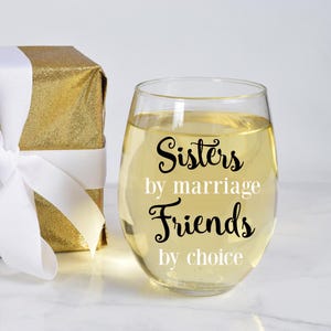 Sister gift, Sisters by Marriage Friends by Choice wine glass, Sister in law gift, Sister wedding gift, wine lover gift, Friend wine gift