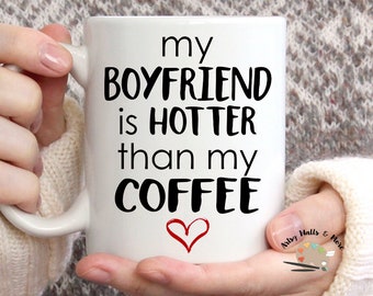 My boyfriend is hotter than my coffee, Funny girlfriend gift, funny boyfriend gift, Funny Valentine's day coffee mug