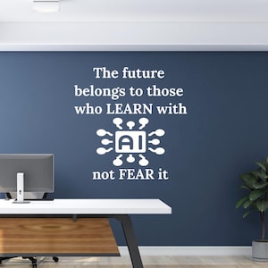 May include: White text on a blue wall reads "The future belongs to those who LEARN with AI not FEAR it". The text is accompanied by a stylized image of a computer chip with the letter "AI" in the center.