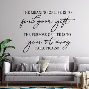 Pablo Picasso quote decal, The meaning of life is to find your gift the purpose of life is to give it away decal, inspirational decal