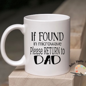 May include: White ceramic mug with black text that reads "If FOUND in microwave Please RETURN to DAD".