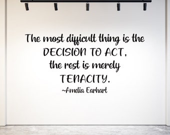 The Most Difficult Thing is the Decision to Act The Rest is Merely Tenacity - Amelia Earhart quote - high school decor