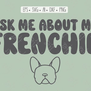 Ask Me About My Frenchie, Dog Mom, Dog Dad, French Bulldog, Love, Clipart, Silhouette, Cricut, svg,eps, ai,dxf,png, digital INSTANT DOWNLOAD