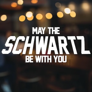 May include: White text on a blurred background reads "May the Schwartz be with you."
