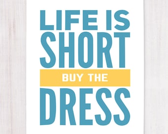 Life is Short, Buy the Dress, Printable Art, Wall Decor, Instant Download, Craft Show Display, Support Artists, Buying Handmade