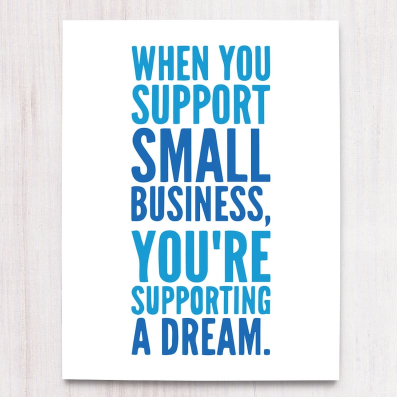 May include: A white card with blue text that reads "When you support small business, you're supporting a dream."