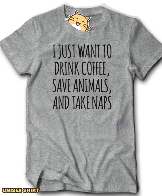 I Just Want to Drink Coffee Save Animals And Take Naps Cute | Etsy