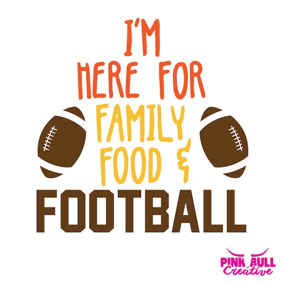 I'm Here For Family, Food & Football SVG for Cricut or other cutting machine, Fall SVG, Thanksgiving SVG, Football Svg