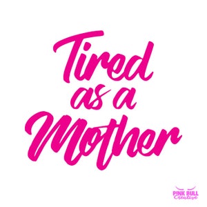 Cansado como um arquivo de corte SVG mãe para Cricut, Silhouette, Cameo ou outra máquina de corte, arquivo de corte SVG de transferência de vinil, SVG mãe, camiseta Svg