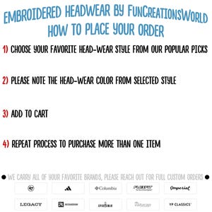 May include: A white background with black text outlining how to place an order for embroidered headwear. The text includes the steps: 1) Choose your favorite head-wear style from our popular picks, 2) Please note the head-wear color from selected style, 3) Add to cart, 4) Repeat process to purchase more than one item. The bottom of the image shows a black circle with white text that reads: "We carry all of your favorite brands, please reach out for full custom orders."