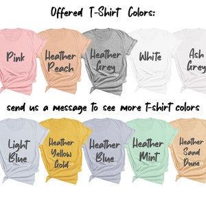 May include: Offered T-shirt colors: Pink, Heather Peach, Heather Grey, White, Ash Grey, Light Blue, Heather Yellow Gold, Heather Blue, Heather Mint, Heather Sand Dune. Send us a message to see more t-shirt colors.
