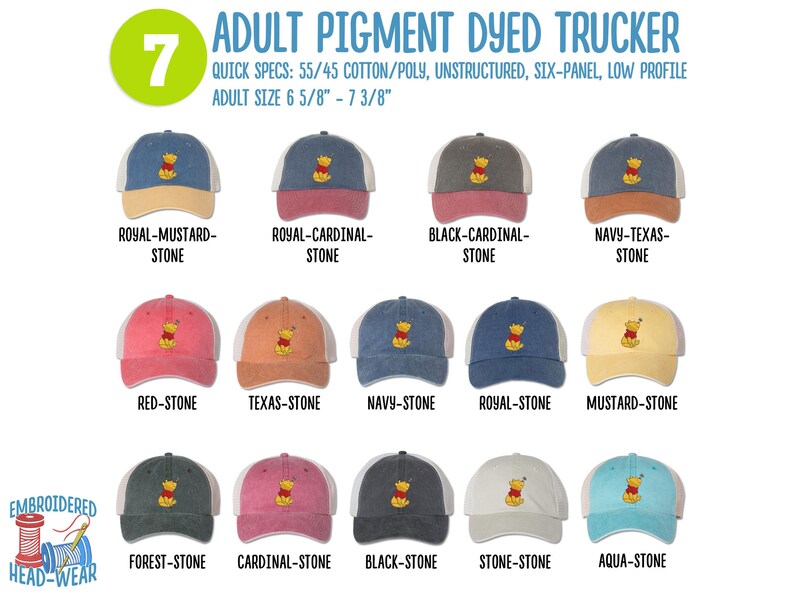 May include: Seven different color variations of a pigment dyed trucker hat with a Winnie the Pooh embroidered design. The hats are unstructured, six-panel, and low profile. Adult size 6 5/8" - 7 3/8".