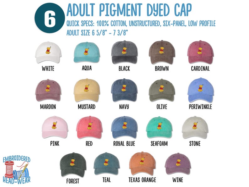 May include: A chart showing 18 different color pigment dyed baseball caps with a cartoon bear embroidered on the front. The caps are labeled with the color name, such as white, aqua, black, brown, cardinal, maroon, mustard, navy, olive, periwinkle, pink, red, royal blue, seafoam, stone, forest, teal, texas orange, and wine. The chart also includes the text "Adult Pigment Dyed Cap" and "Quick Specs: 100% Cotton, Unstructured, Six-Panel, Low Profile" and "Adult Size 6 5/8" - 7 3/8"