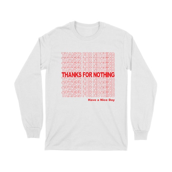 Thanks for Nothing Have a Nice Day T-Shirt Thanks for Nothing Have a Nice Day T-Shirt